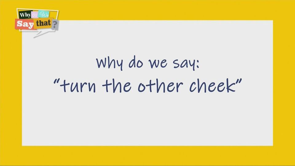 Why do we say ‘turn the other cheek?’